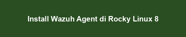 Install Wazuh Agent di Rocky Linux 8